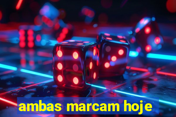 ambas marcam hoje